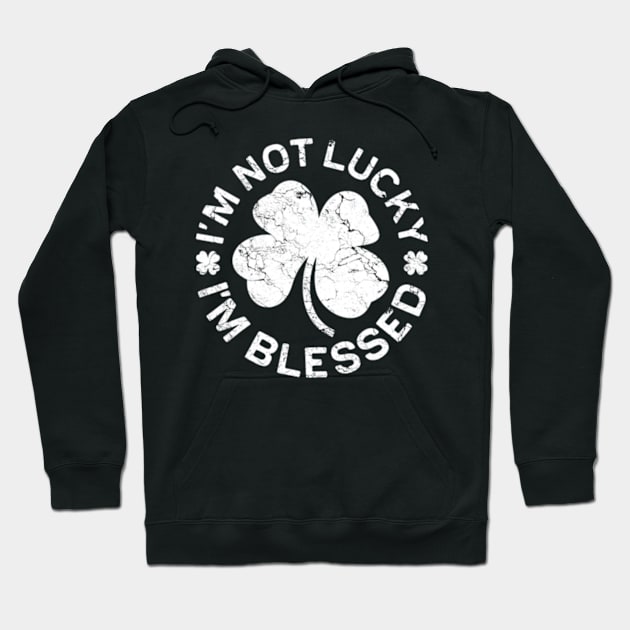 I'm Not Lucky I'm Blessed Saint Patrick Day Hoodie by cloutmantahnee